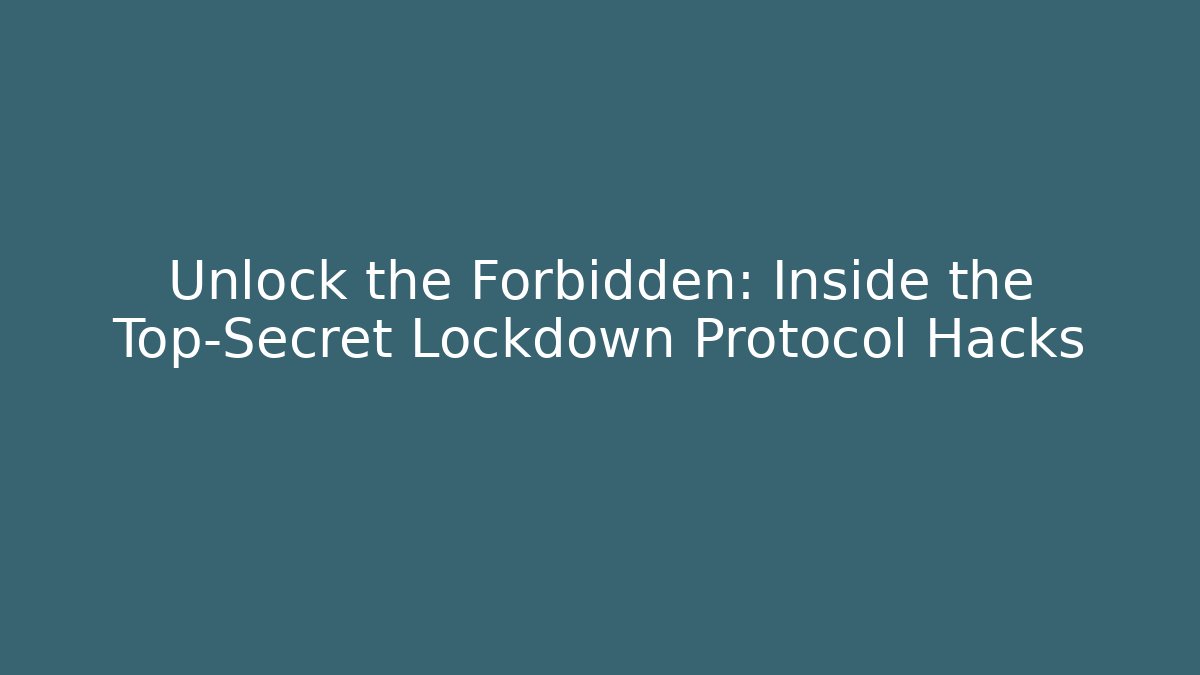 Unlock the Forbidden: Inside the Top-Secret Lockdown Protocol Hacks