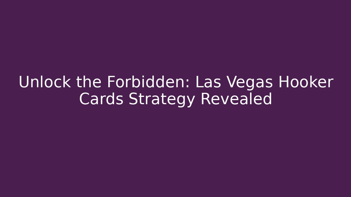 Unlock the Forbidden: Las Vegas Hooker Cards Strategy Revealed
