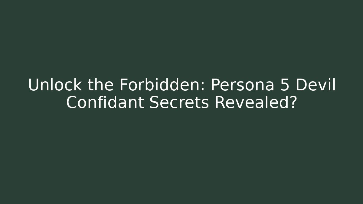 Unlock the Forbidden: Persona 5 Devil Confidant Secrets Revealed?