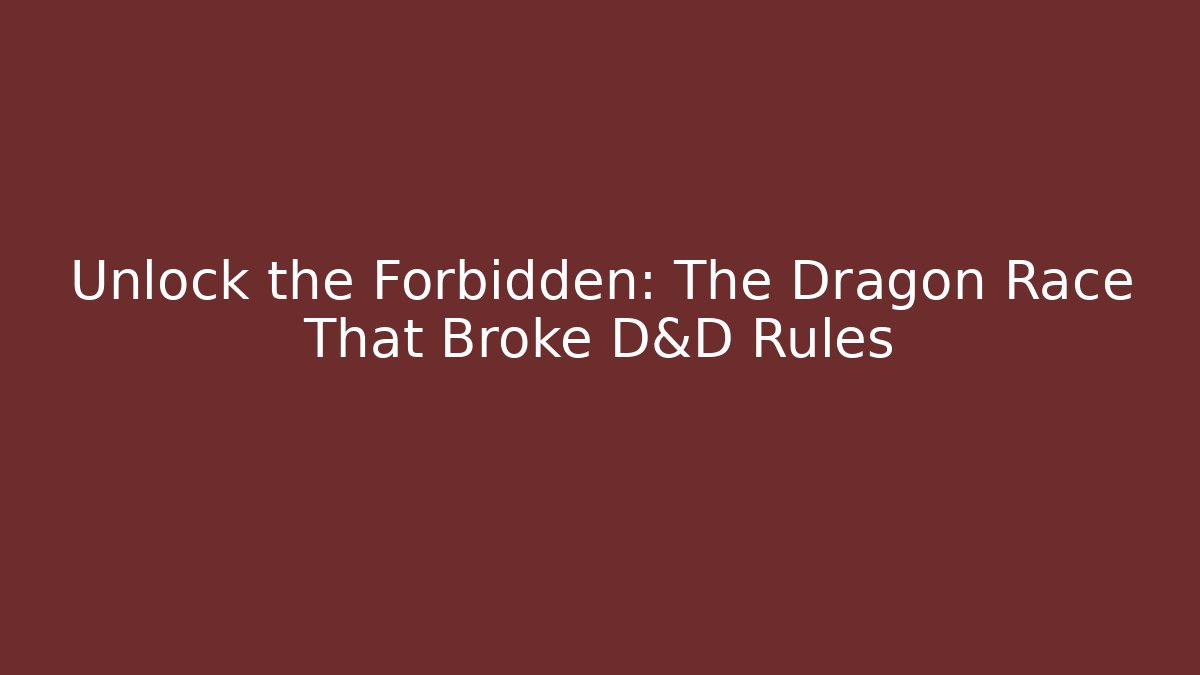 Unlock the Forbidden: The Dragon Race That Broke D&D Rules