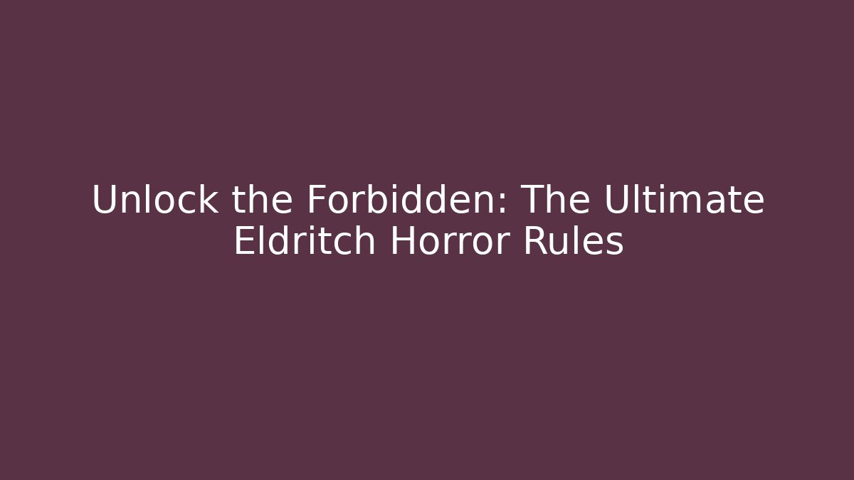 Unlock the Forbidden: The Ultimate Eldritch Horror Rules - Felix Cat Insurance