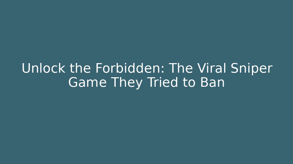 Unlock the Forbidden: The Viral Sniper Game They Tried to Ban
