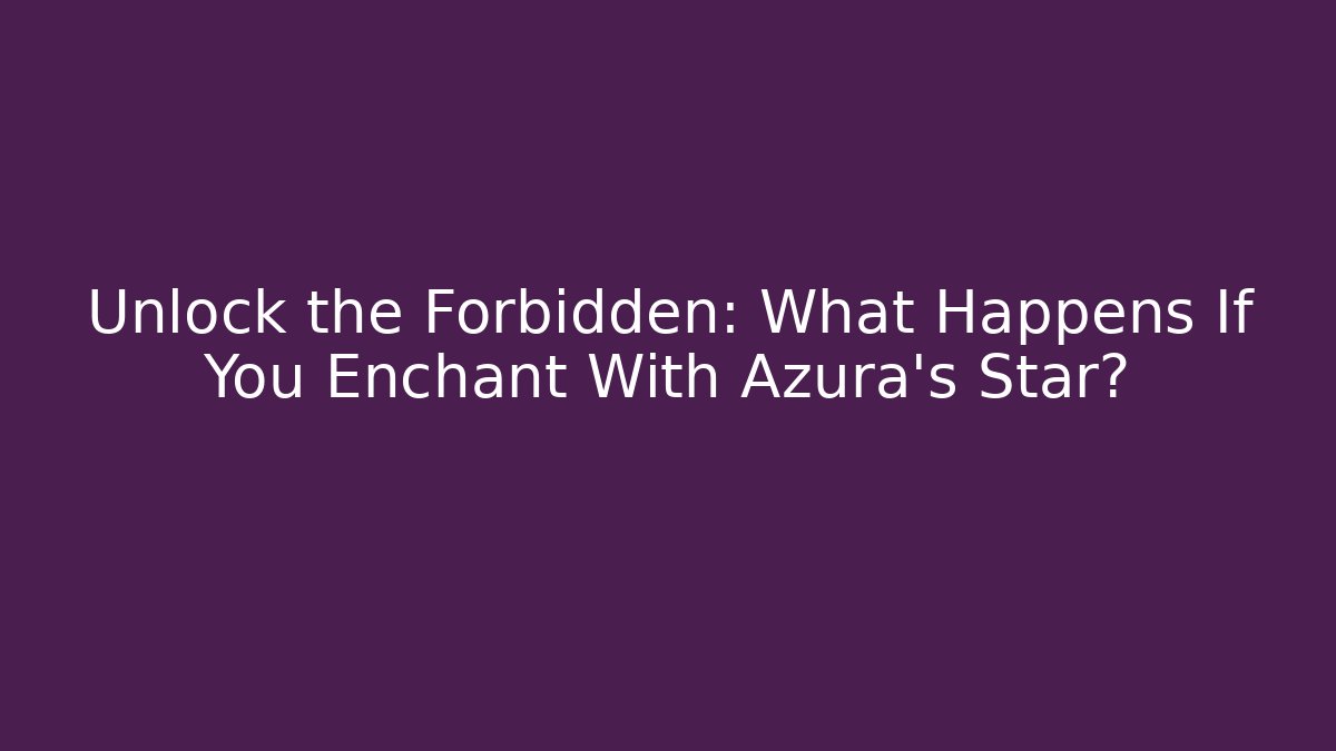 Unlock the Forbidden: What Happens If You Enchant With Azura's Star?