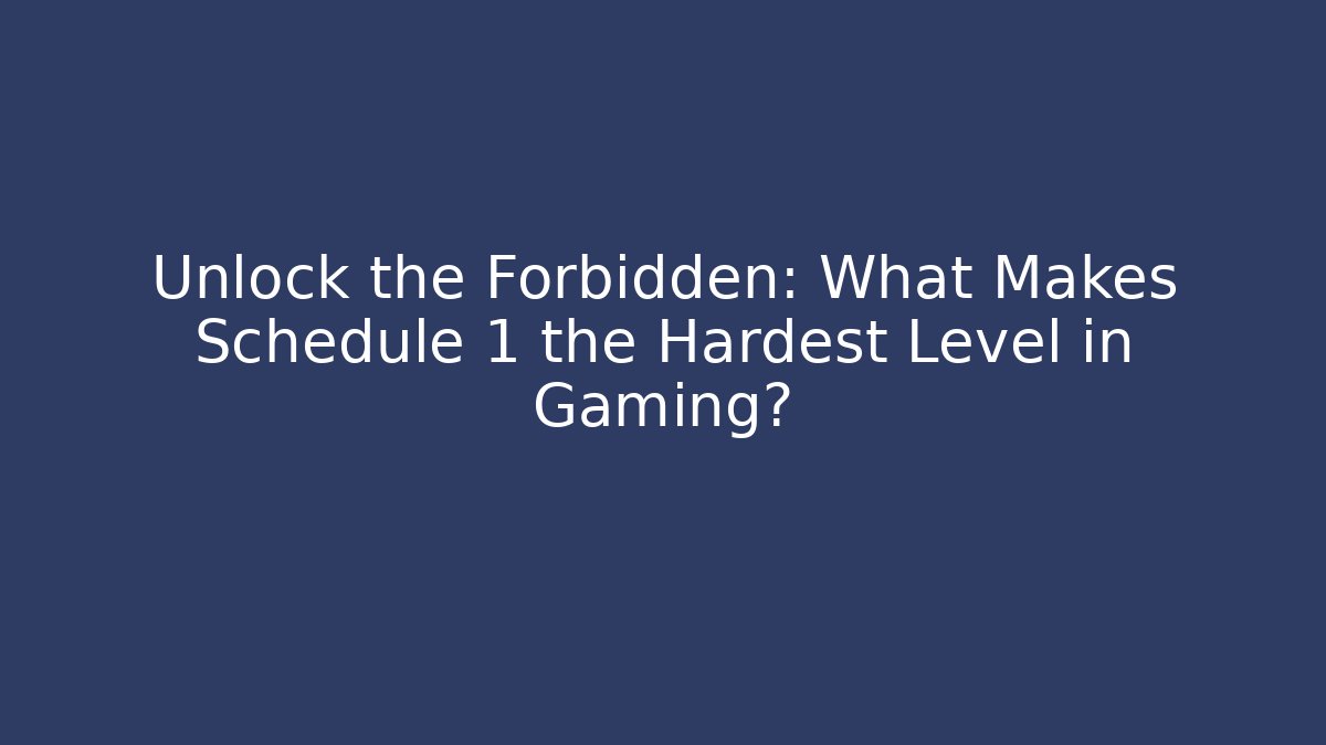 Unlock the Forbidden: What Makes Schedule 1 the Hardest Level in Gaming?