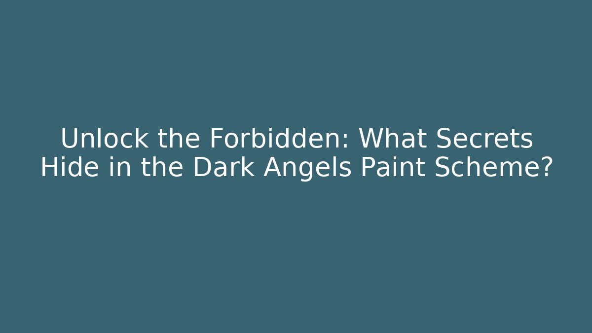 Unlock the Forbidden: What Secrets Hide in the Dark Angels Paint Scheme?