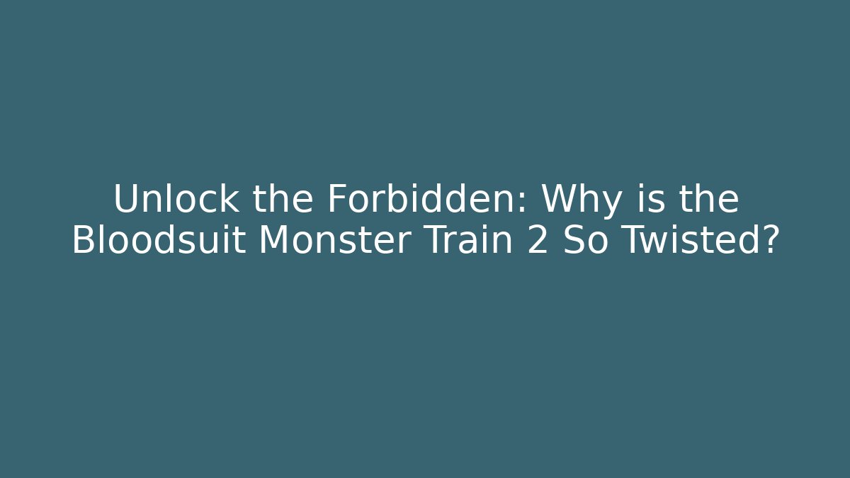 Unlock the Forbidden: Why is the Bloodsuit Monster Train 2 So Twisted?