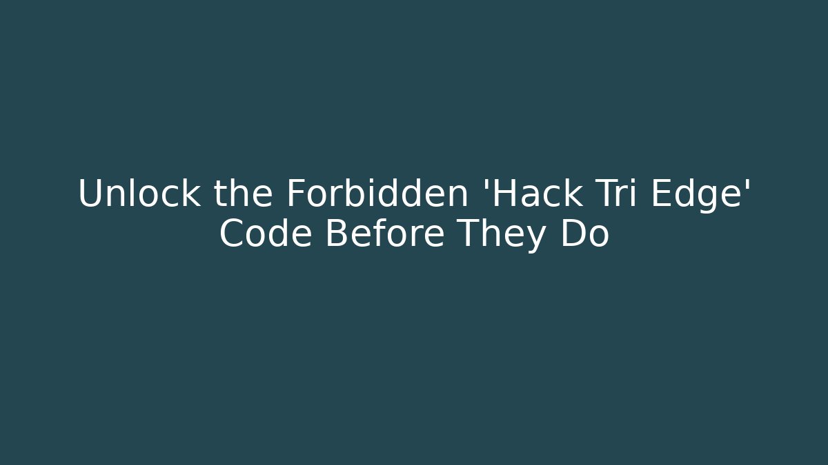 Unlock the Forbidden 'Hack Tri Edge' Code Before They Do