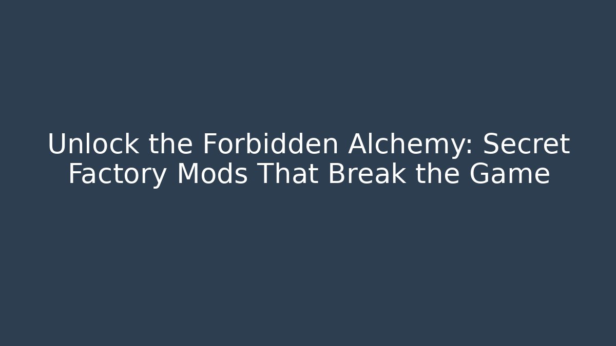 Unlock the Forbidden Alchemy: Secret Factory Mods That Break the Game