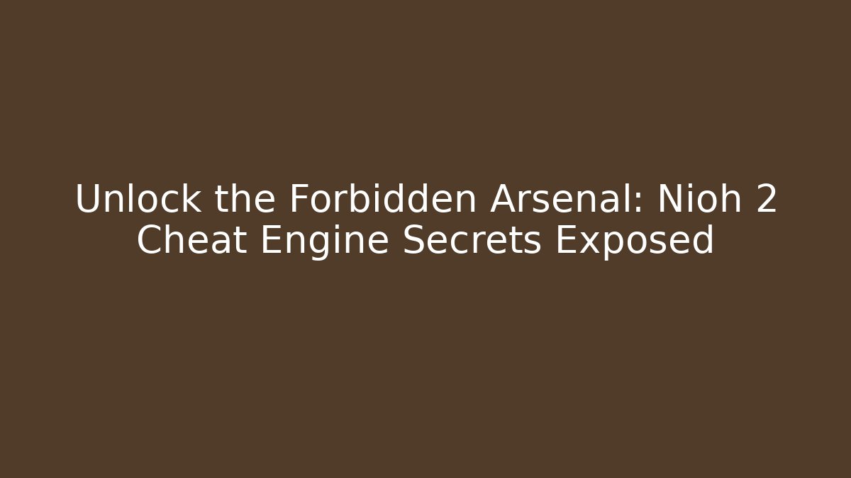 Unlock the Forbidden Arsenal: Nioh 2 Cheat Engine Secrets Exposed