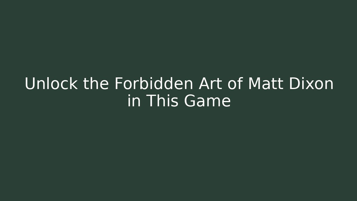 Unlock the Forbidden Art of Matt Dixon in This Game