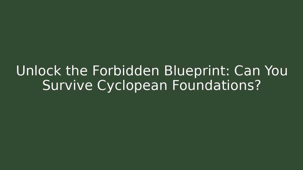 Unlock the Forbidden Blueprint: Can You Survive Cyclopean Foundations?