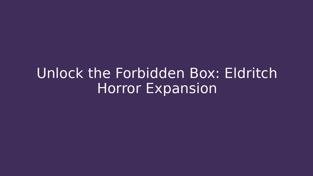 Unlock the Forbidden Box: Eldritch Horror Expansion