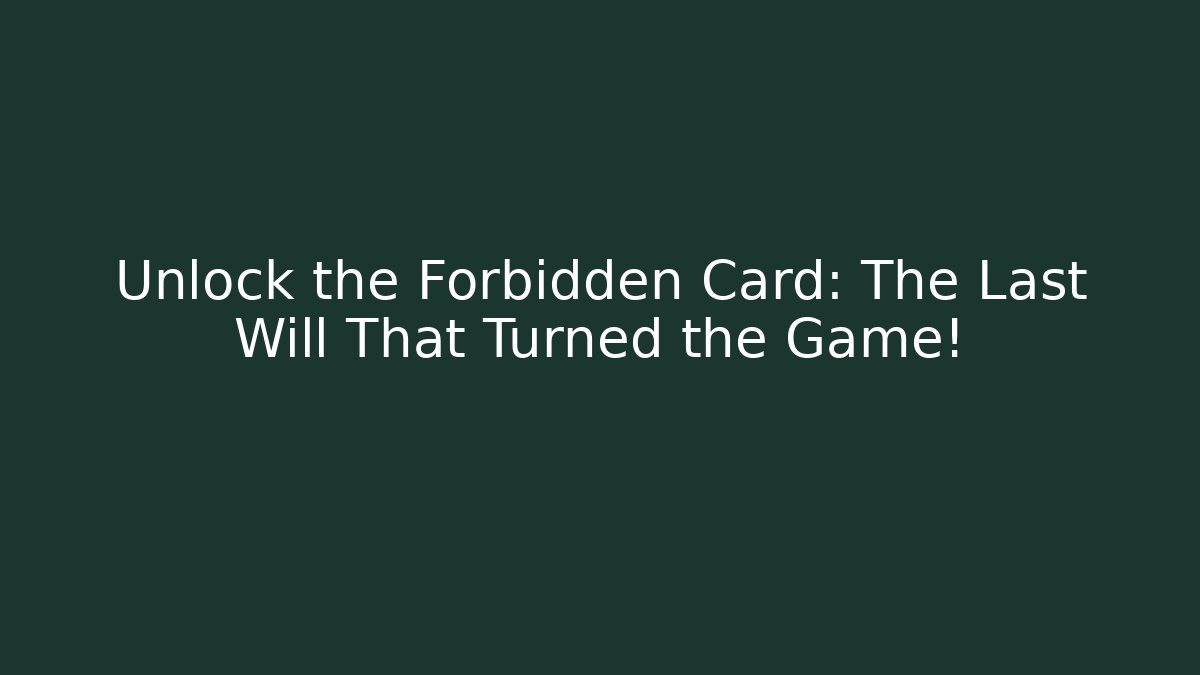 Unlock the Forbidden Card: The Last Will That Turned the Game!