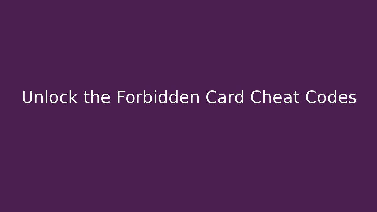 Unlock the Forbidden Card Cheat Codes