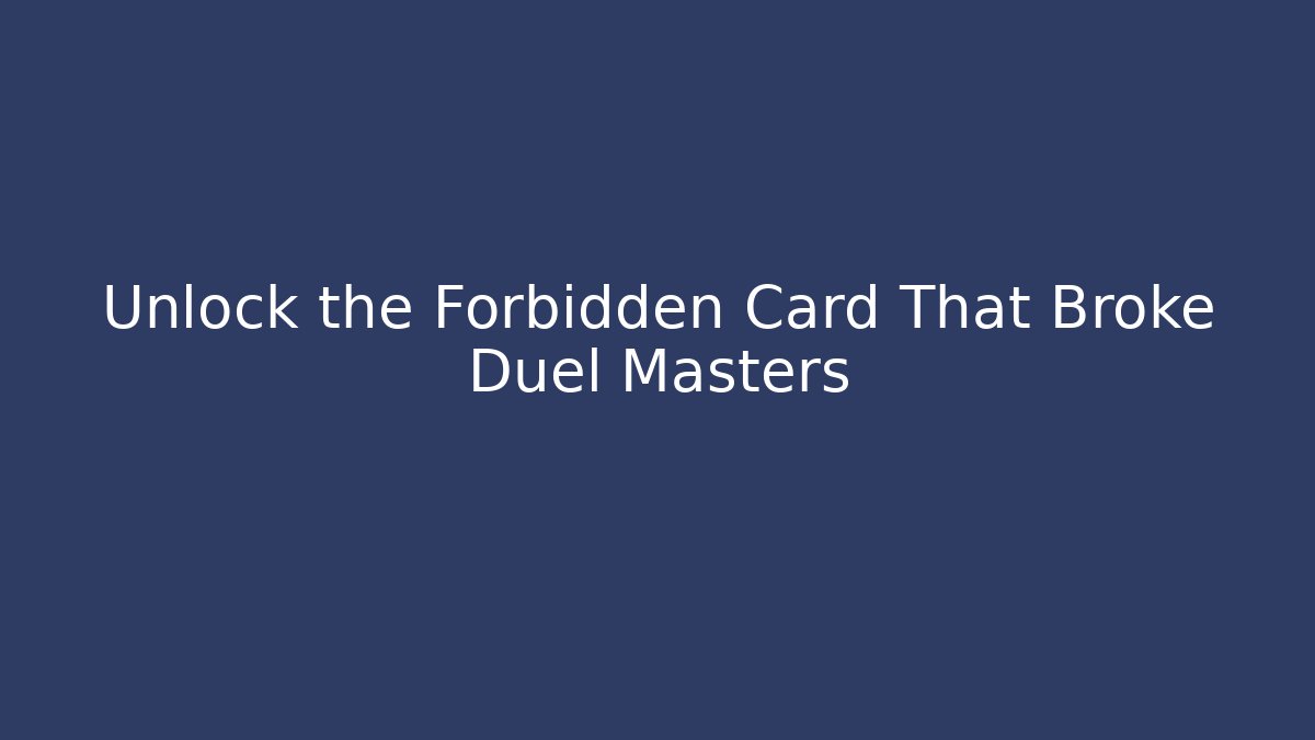Unlock the Forbidden Card That Broke Duel Masters