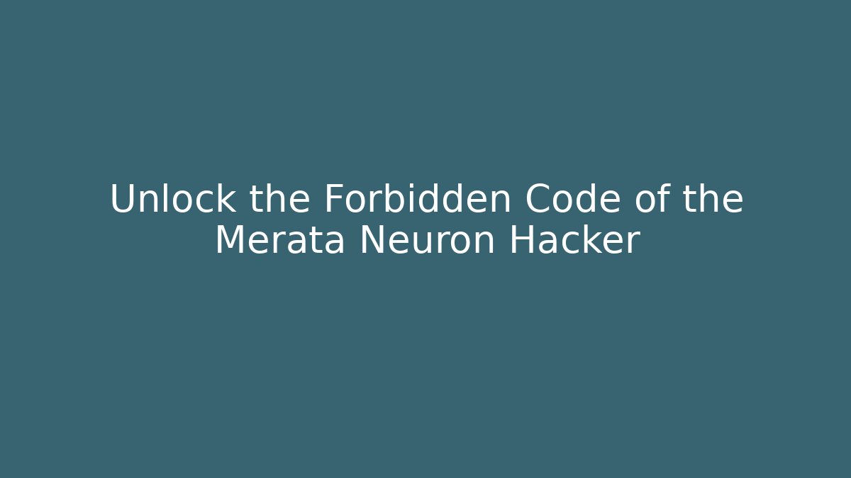 Unlock the Forbidden Code of the Merata Neuron Hacker