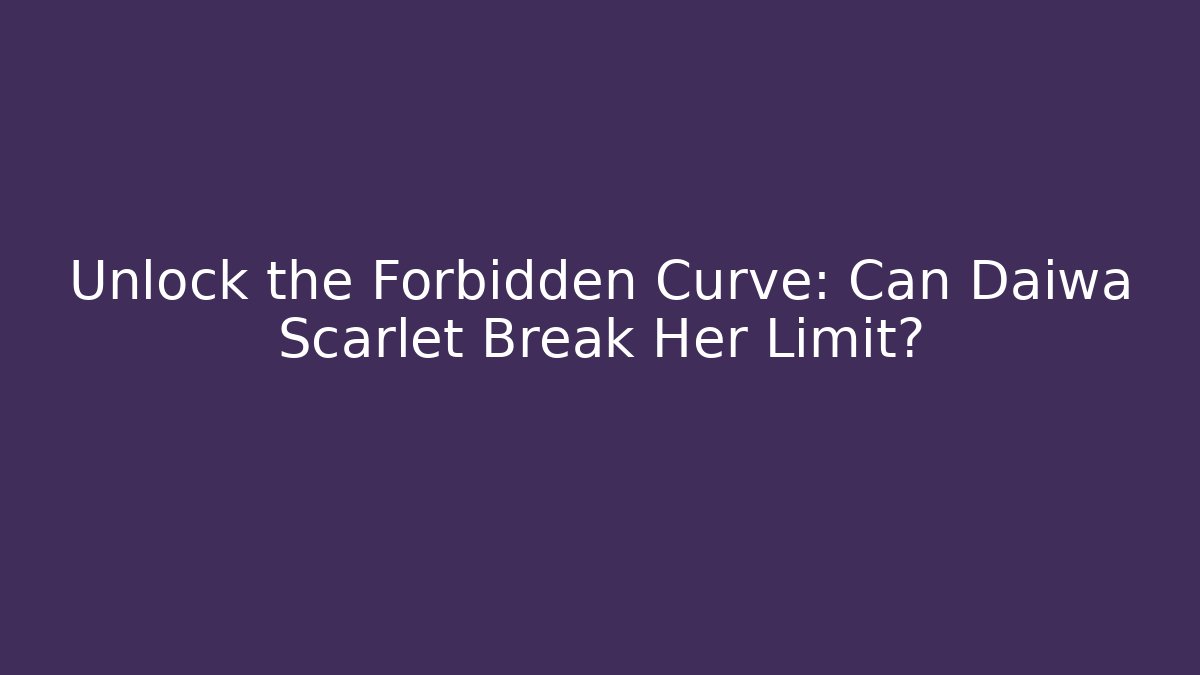 Unlock the Forbidden Curve: Can Daiwa Scarlet Break Her Limit?