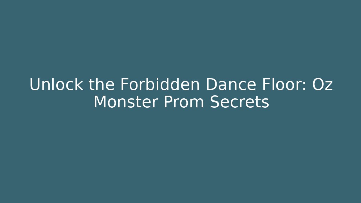 Unlock the Forbidden Dance Floor: Oz Monster Prom Secrets