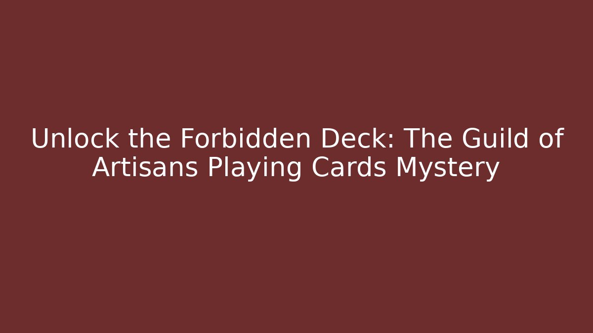 Unlock the Forbidden Deck: The Guild of Artisans Playing Cards Mystery