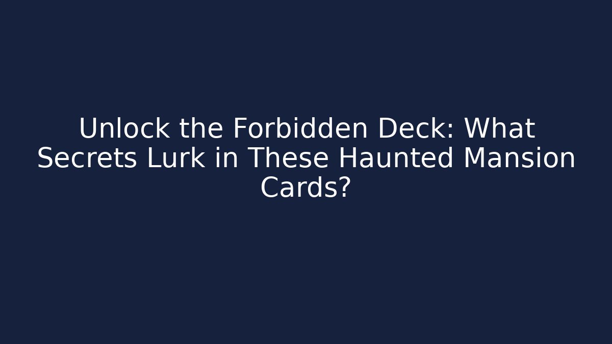 Unlock the Forbidden Deck: What Secrets Lurk in These Haunted Mansion Cards?
