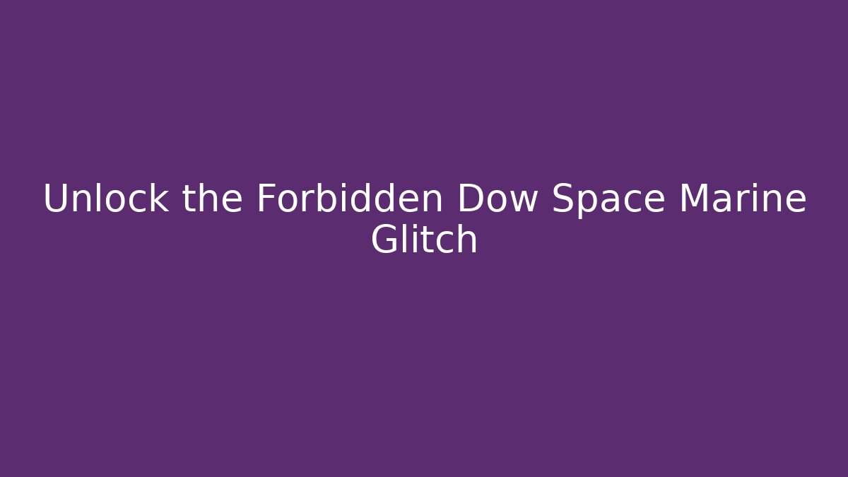 Unlock the Forbidden Dow Space Marine Glitch