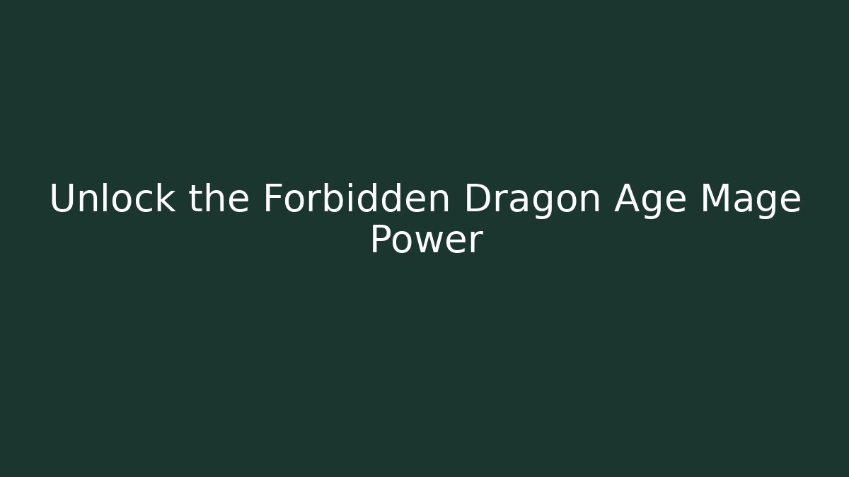 Unlock the Forbidden Dragon Age Mage Power
