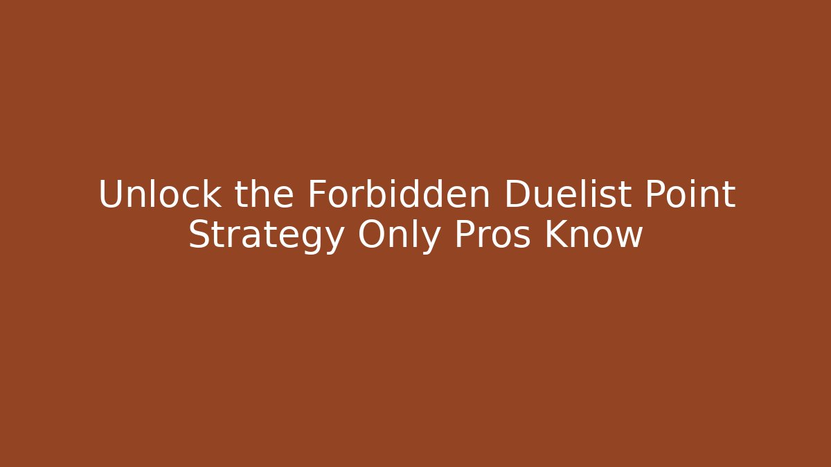 Unlock the Forbidden Duelist Point Strategy Only Pros Know