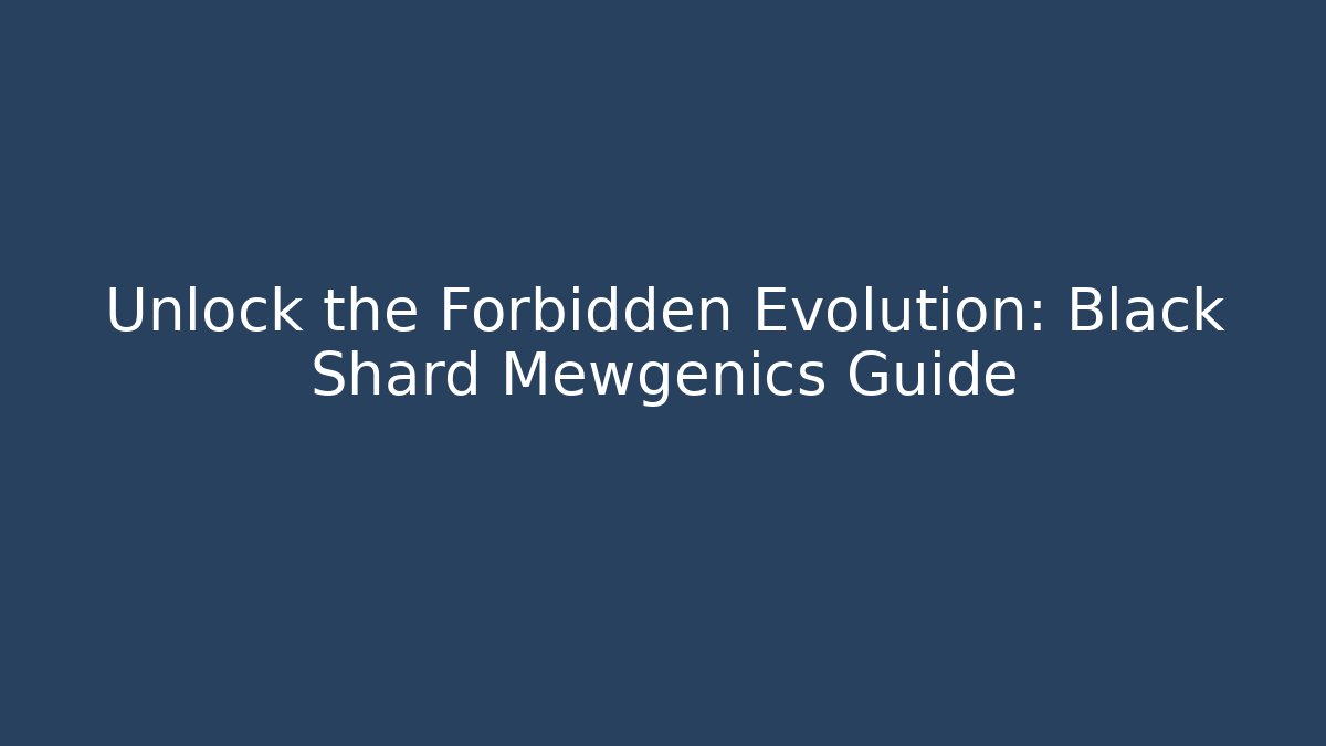 Unlock the Forbidden Evolution: Black Shard Mewgenics Guide