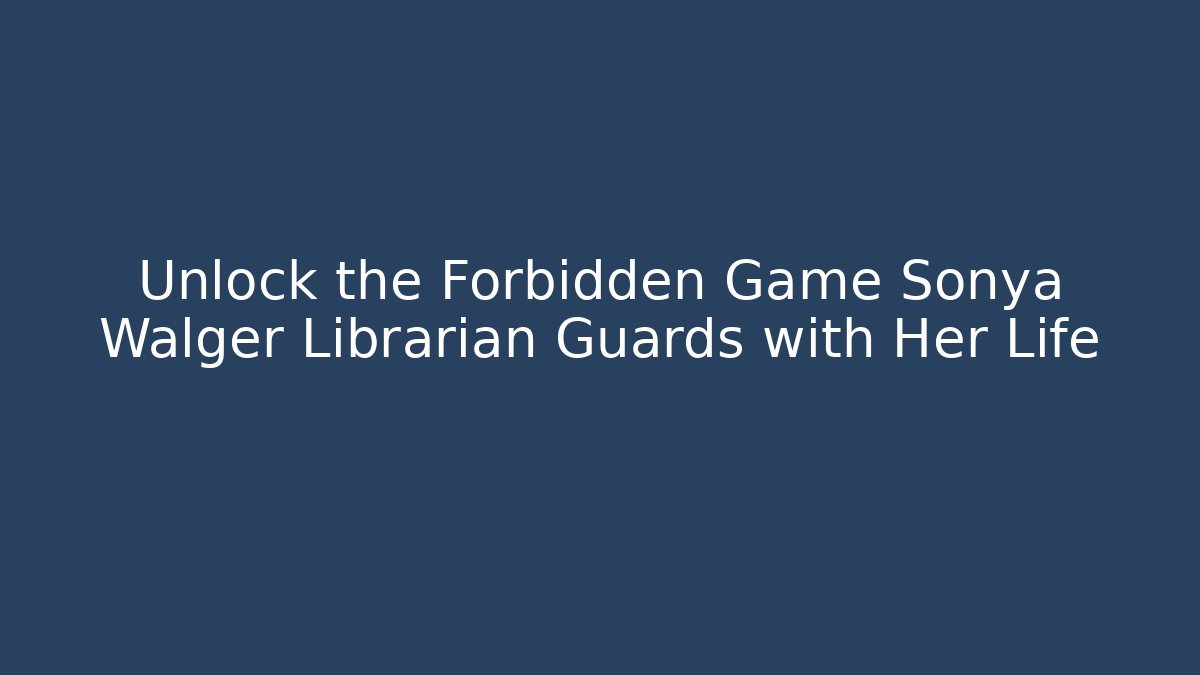 Unlock the Forbidden Game Sonya Walger Librarian Guards with Her Life
