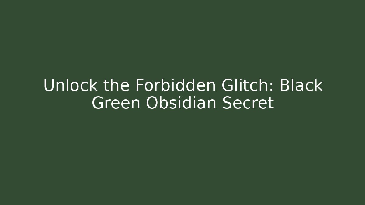 Unlock the Forbidden Glitch: Black Green Obsidian Secret