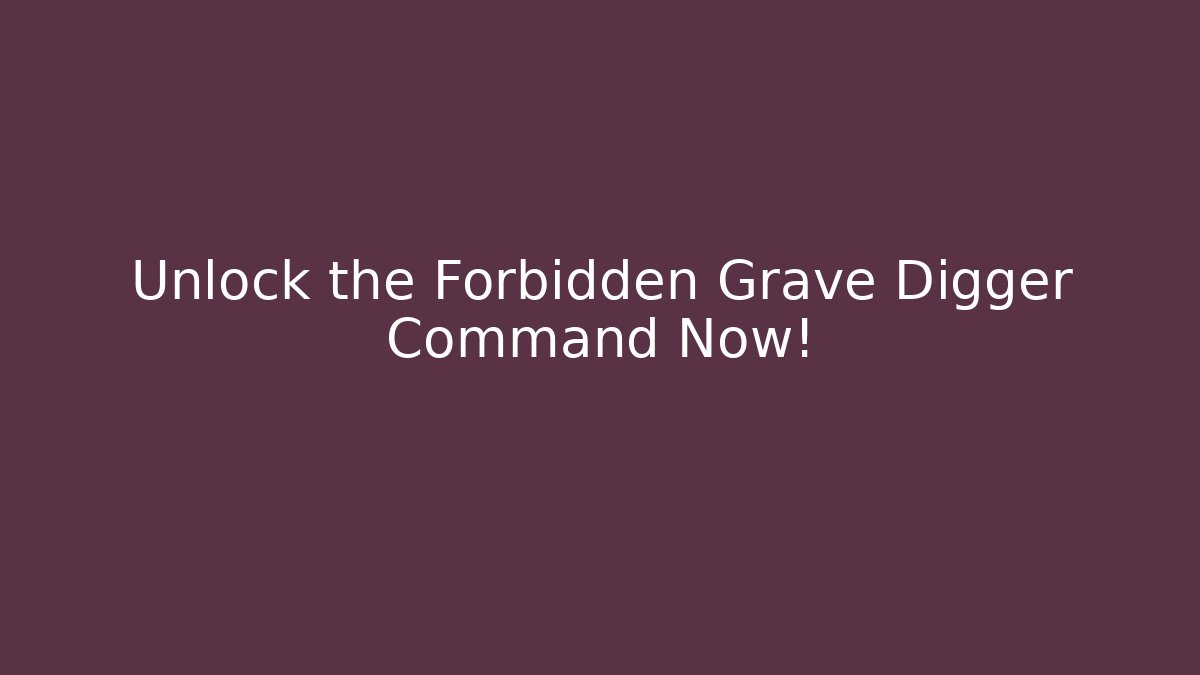 Unlock the Forbidden Grave Digger Command Now!