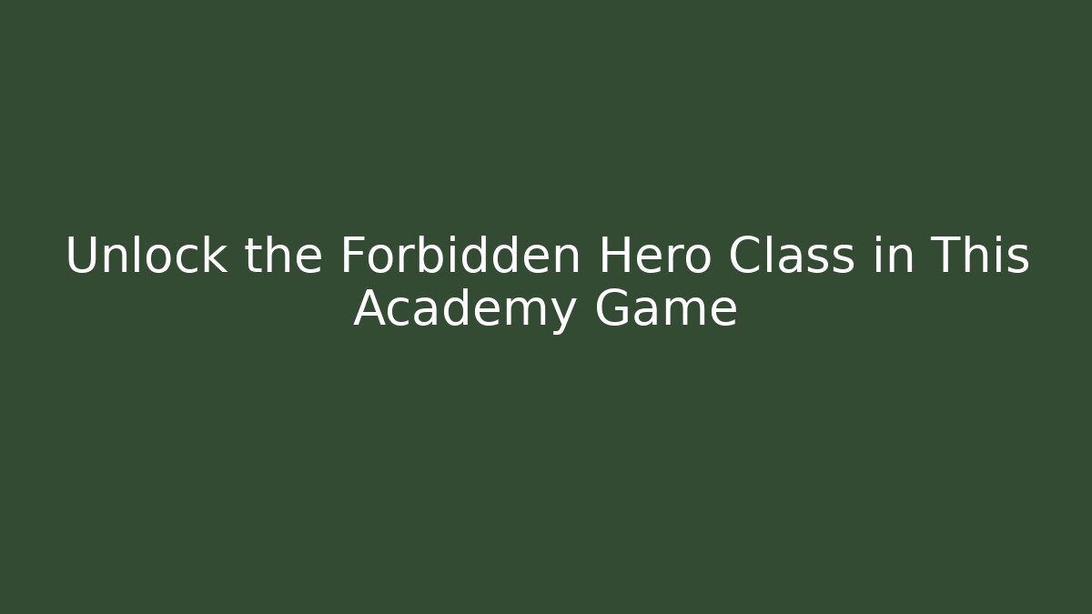 Unlock the Forbidden Hero Class in This Academy Game