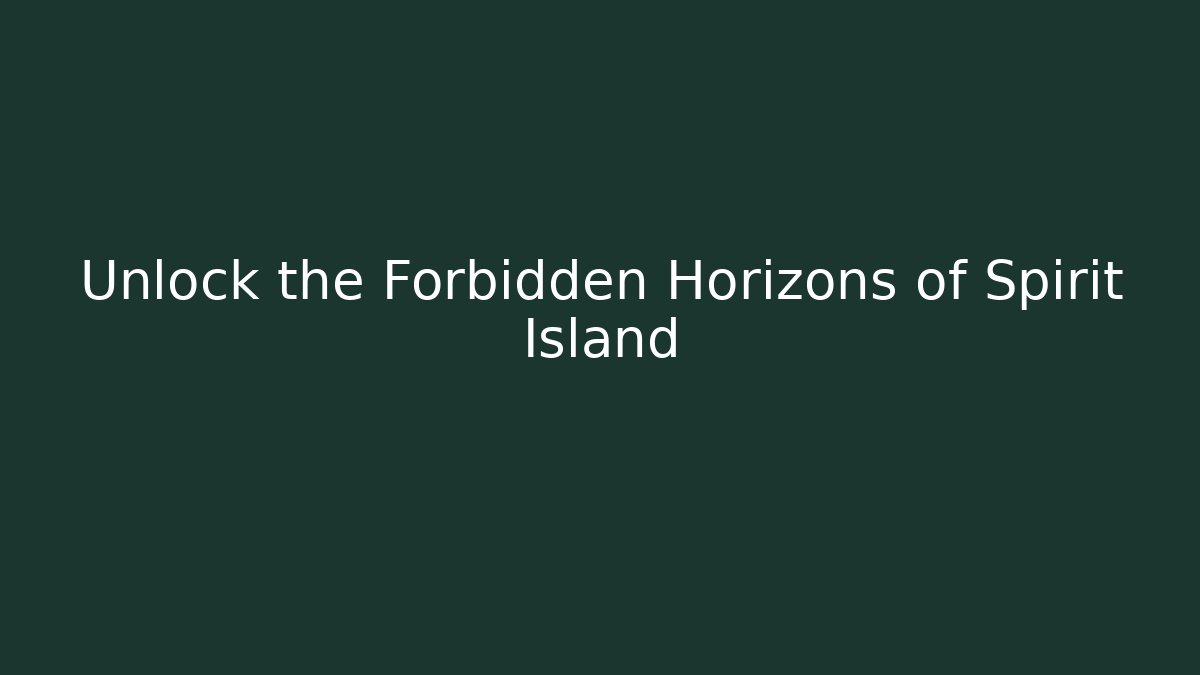 Unlock the Forbidden Horizons of Spirit Island