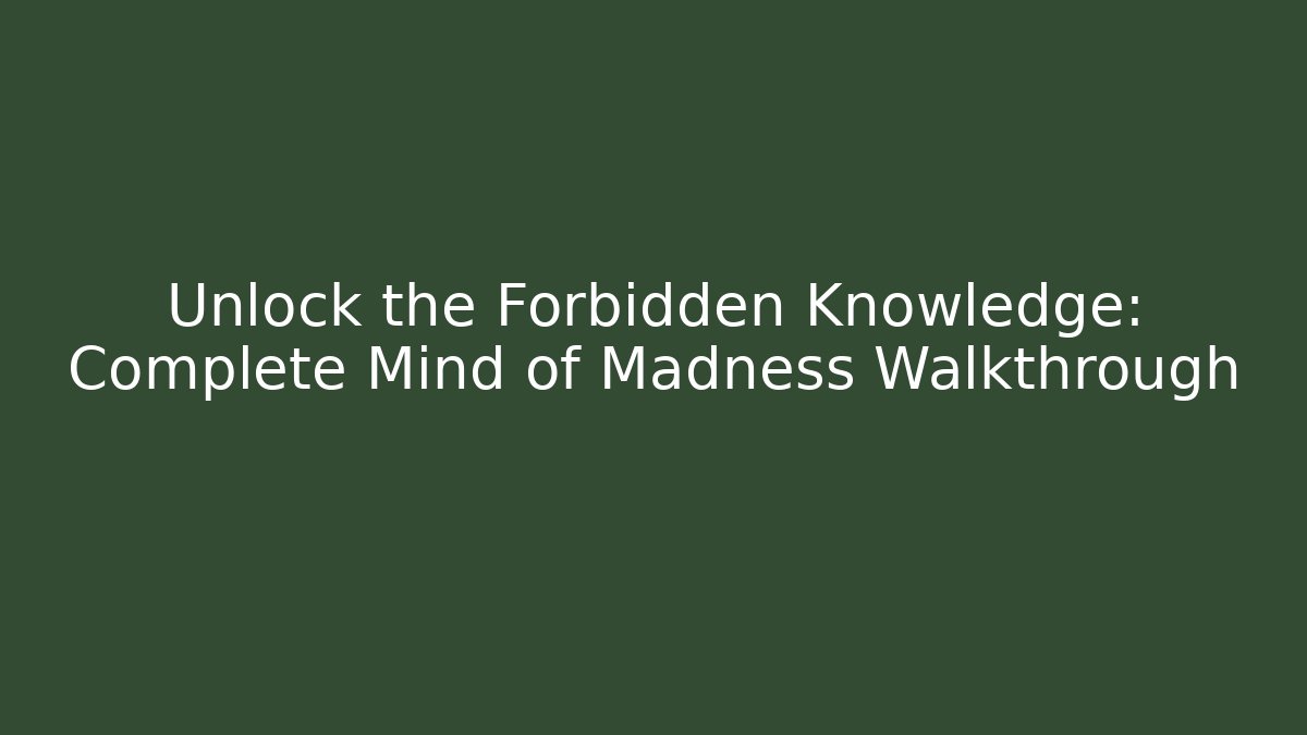 Unlock the Forbidden Knowledge: Complete Mind of Madness Walkthrough