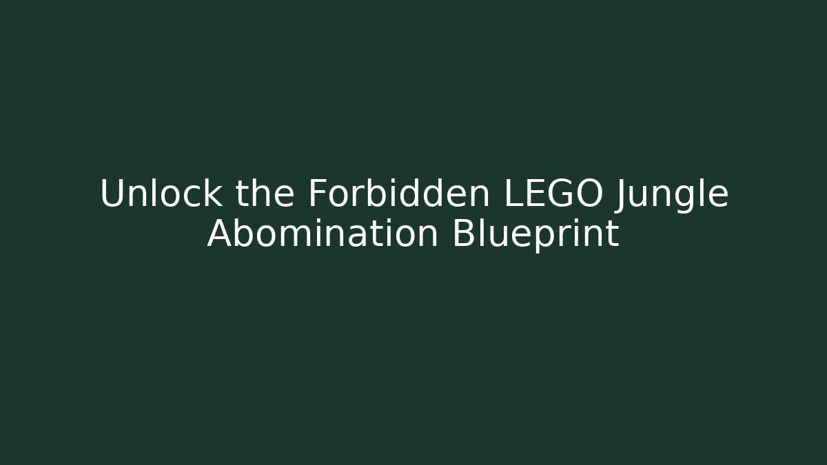 Unlock the Forbidden LEGO Jungle Abomination Blueprint