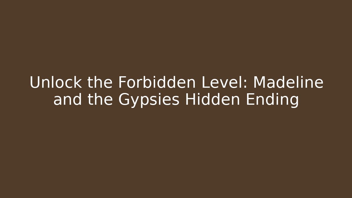 Unlock the Forbidden Level: Madeline and the Gypsies Hidden Ending