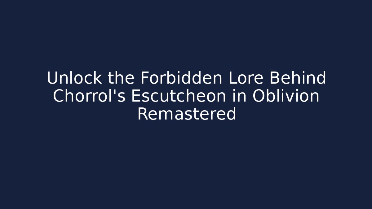 Unlock the Forbidden Lore Behind Chorrol's Escutcheon in Oblivion Remastered