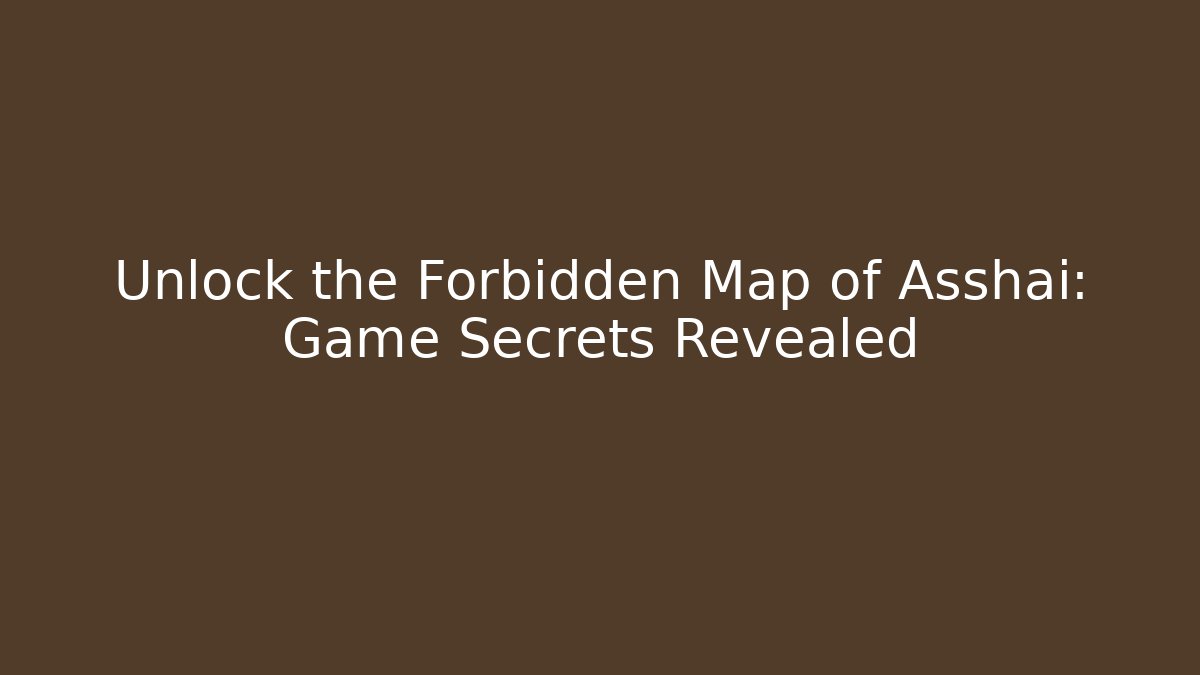Unlock the Forbidden Map of Asshai: Game Secrets Revealed