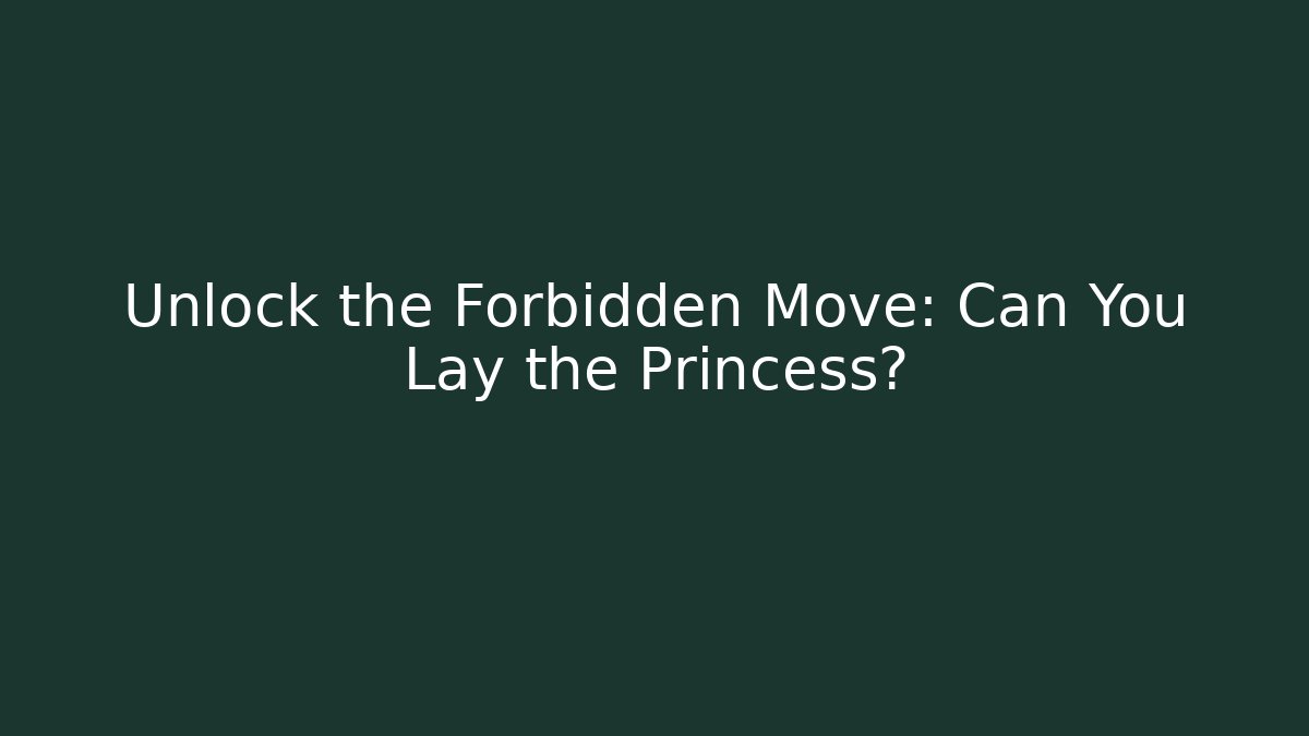 Unlock the Forbidden Move: Can You Lay the Princess?