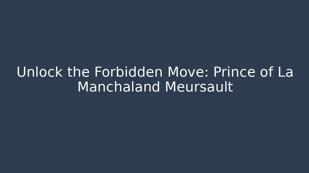 Unlock the Forbidden Move: Prince of La Manchaland Meursault