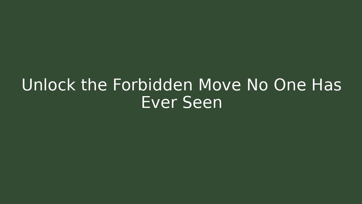 Unlock the Forbidden Move No One Has Ever Seen