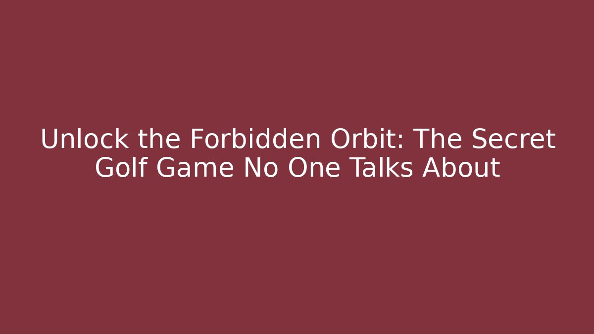 Unlock the Forbidden Orbit: The Secret Golf Game No One Talks About