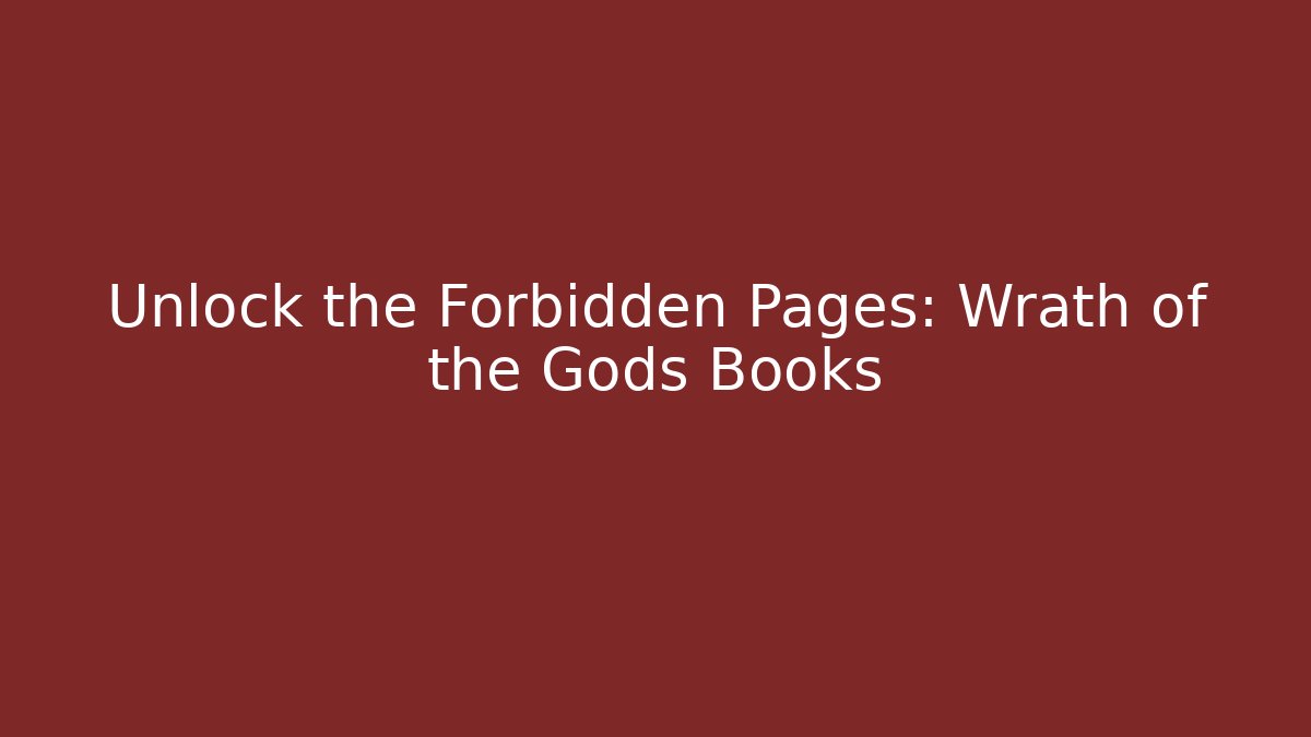 Unlock the Forbidden Pages: Wrath of the Gods Books