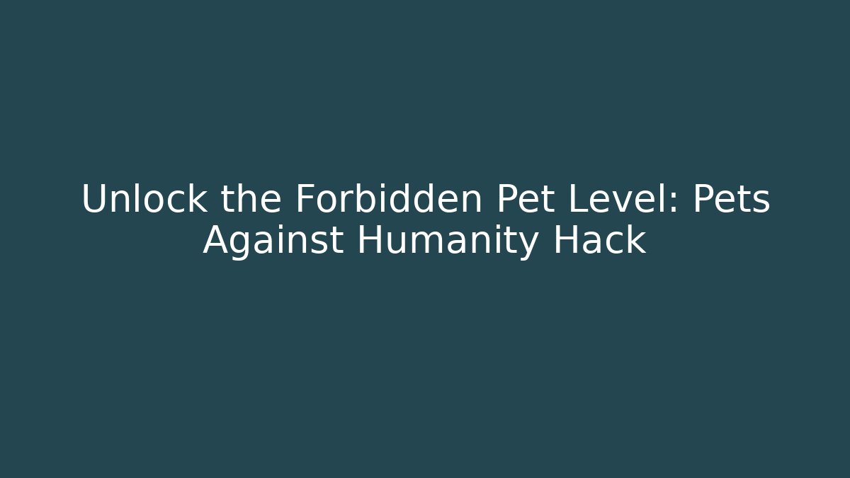 Unlock the Forbidden Pet Level: Pets Against Humanity Hack