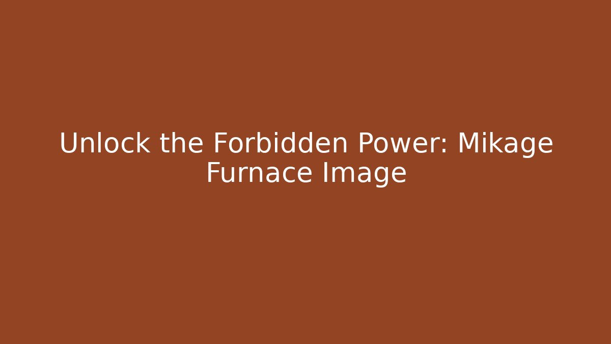 Unlock the Forbidden Power: Mikage Furnace Image