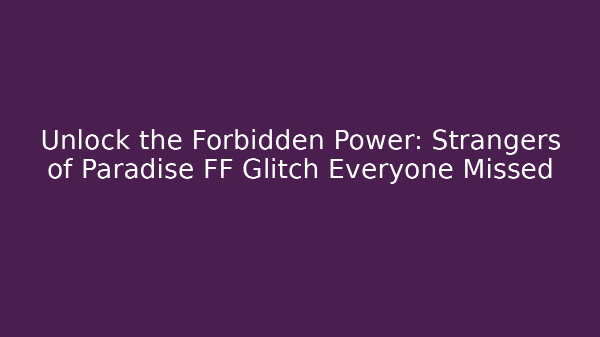 Unlock the Forbidden Power: Strangers of Paradise FF Glitch Everyone Missed