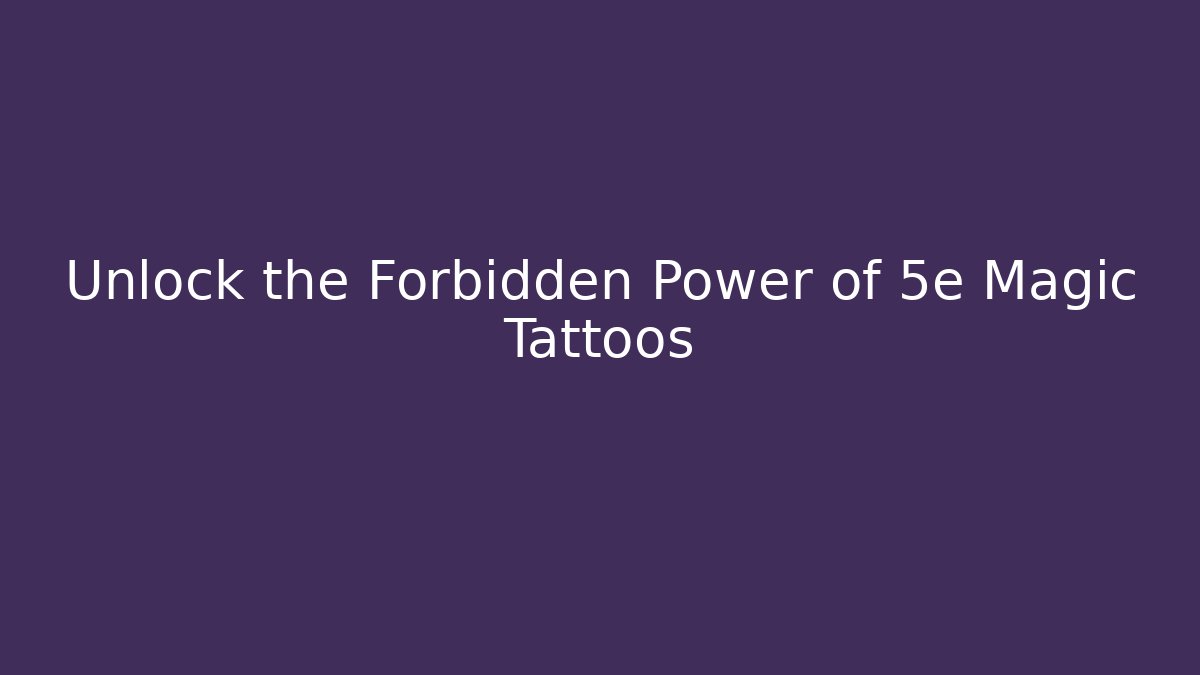 Unlock the Forbidden Power of 5e Magic Tattoos - Felix Cat Insurance