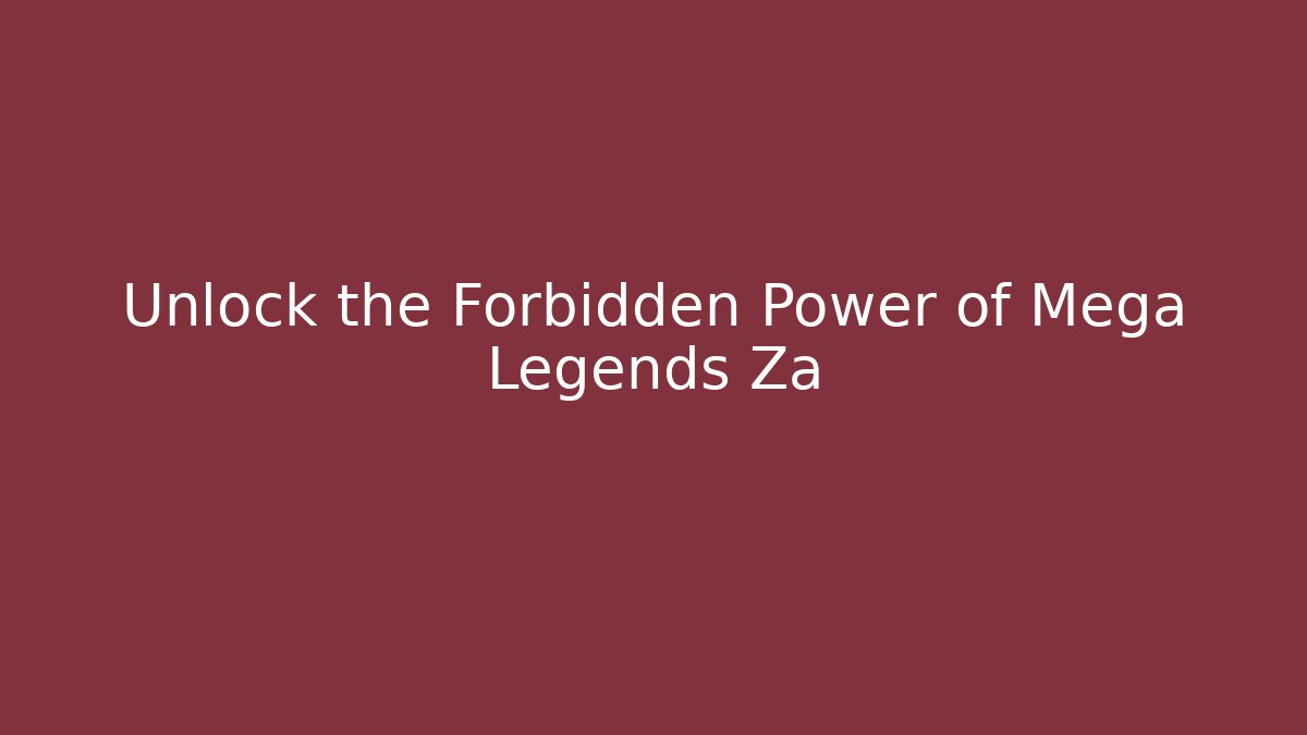 Unlock the Forbidden Power of Mega Legends Za