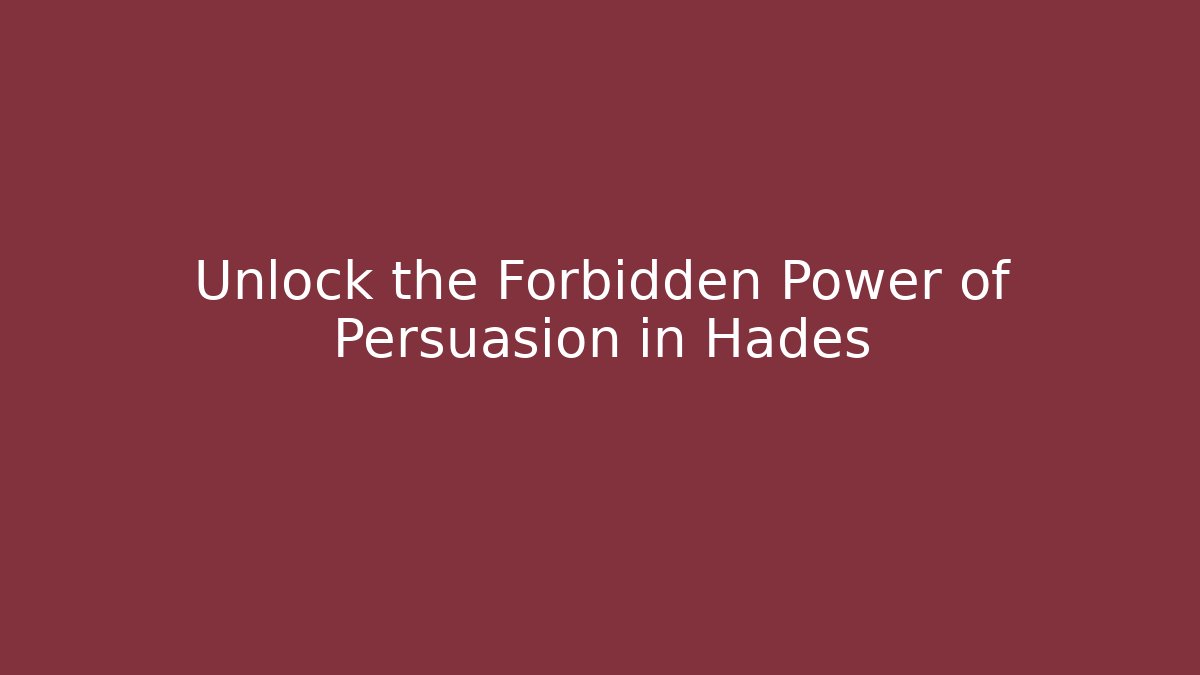 Unlock the Forbidden Power of Persuasion in Hades