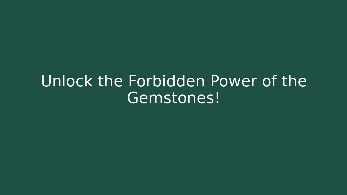 Unlock the Forbidden Power of the Gemstones!